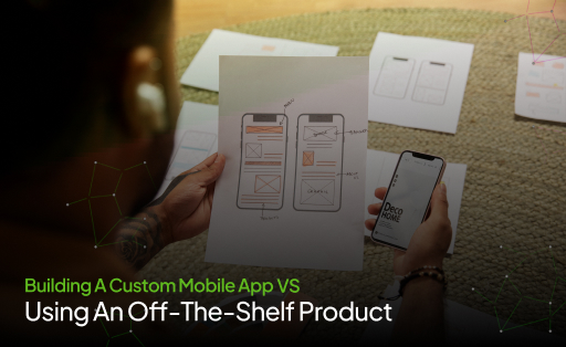 Building A Custom Mobile App VS. Using An Off-The-Shelf Product
