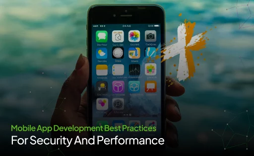 Mobile App Development Best Practices For Security And Performance