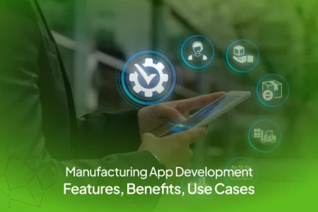 Manufacturing App Development Features, Benefits, Use Cases